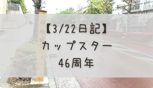 【3/23日記】カップスターに日向坂46も参戦！