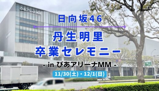 【日向坂46】11/30,12/1にぴあアリーナＭＭにて『丹生明里 卒業セレモニー』の開催が決定！